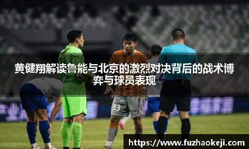 beats365黄健翔解读鲁能与北京的激烈对决背后的战术博弈与球员表现