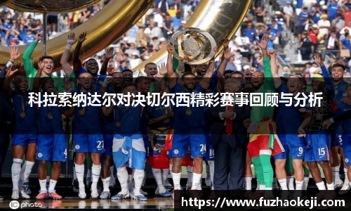 beats365科拉索纳达尔对决切尔西精彩赛事回顾与分析